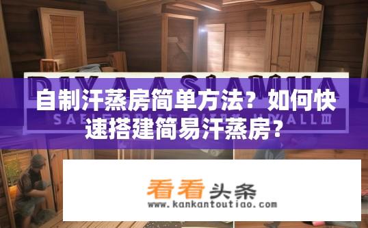 自制汗蒸房简单方法？如何快速搭建简易汗蒸房？