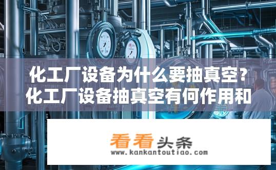 化工厂设备为什么要抽真空？化工厂设备抽真空有何作用和意义？