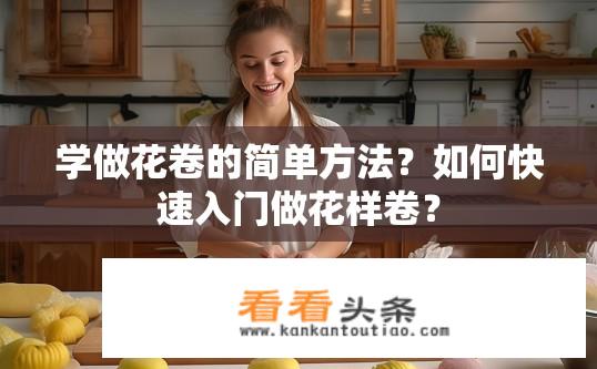 学做花卷的简单方法？如何快速入门做花样卷？