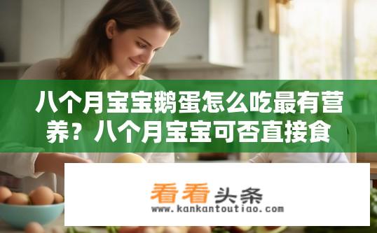 八个月宝宝鹅蛋怎么吃最有营养？八个月宝宝可否直接食用鹅蛋，其营养价值如何呢？