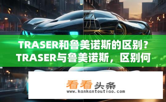 TRASER和鲁美诺斯的区别？TRASER与鲁美诺斯，区别何在？