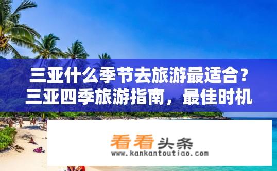 三亚什么季节去旅游最适合？三亚四季旅游指南，最佳时机推荐