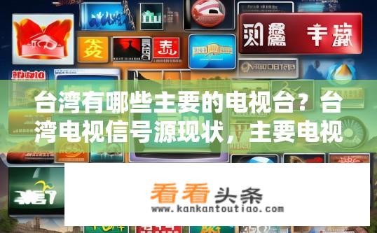 台湾有哪些主要的电视台？台湾电视信号源现状，主要电视台及其频道列表?