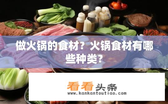 做火锅的食材？火锅食材有哪些种类？