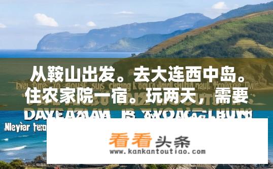 从鞍山出发。去大连西中岛。住农家院一宿。玩两天，需要多钱。开车自驾。油钱。高速什么的，两个大人？鞍山到大连旅游，单程油耗及费用预算