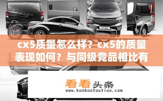 cx5质量怎么样？cx5的质量表现如何？与同级竞品相比有何优势和不足之处？