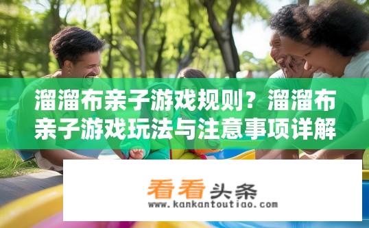 溜溜布亲子游戏规则？溜溜布亲子游戏玩法与注意事项详解