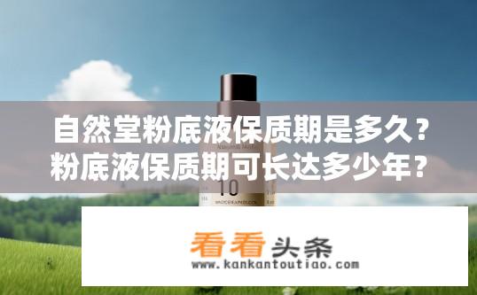 自然堂粉底液保质期是多久？粉底液保质期可长达多少年？