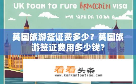 英国旅游签证费多少？英国旅游签证费用多少钱？