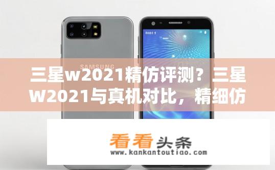 三星w2021精仿评测？三星W2021与真机对比，精细仿制手机评测？