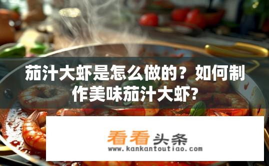 茄汁大虾是怎么做的？如何制作美味茄汁大虾?