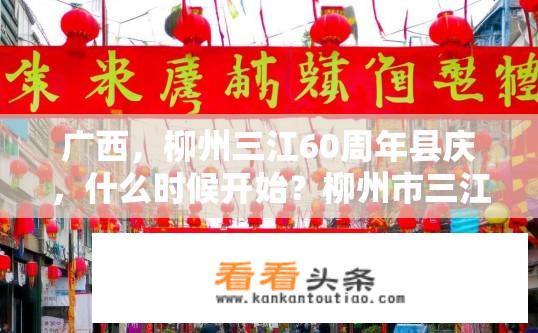 广西，柳州三江60周年县庆，什么时候开始？柳州市三江60周年庆祝活动何时启动?