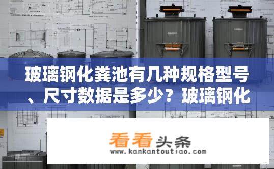 玻璃钢化粪池有几种规格型号、尺寸数据是多少？玻璃钢化粪池规格与尺寸数据有哪些，包含哪些类型以及常见大小?