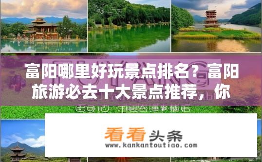 富阳哪里好玩景点排名？富阳旅游必去十大景点推荐，你去过哪几个?