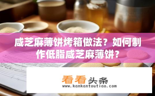 咸芝麻薄饼烤箱做法？如何制作低脂咸芝麻薄饼？