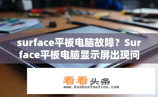 surface平板电脑故障？Surface平板电脑显示屏出现问题吗？