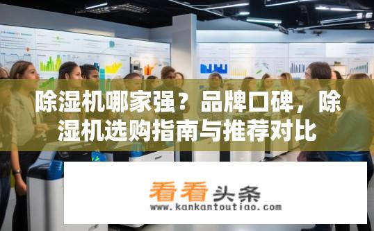 除湿机哪家强？品牌口碑，除湿机选购指南与推荐对比
