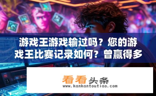 游戏王游戏输过吗？您的游戏王比赛记录如何？曾赢得多少次胜利与失败的比赛呢?