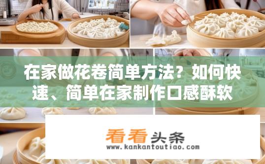 在家做花卷简单方法？如何快速、简单在家制作口感酥软的花卷呢?