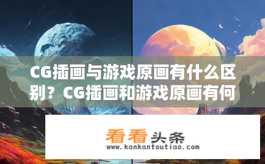 CG插画与游戏原画有什么区别？CG插画和游戏原画有何不同？各有侧重的艺术表现手法与受众定位?