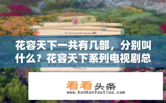 花容天下一共有几部，分别叫什么？花容天下系列电视剧总共有多少部？各名称有哪些？