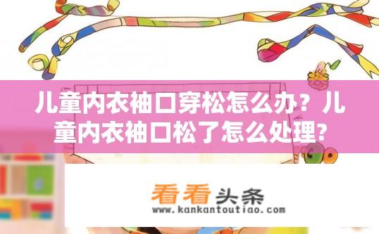 儿童内衣袖口穿松怎么办？儿童内衣袖口松了怎么处理?