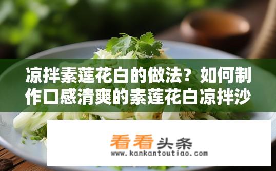 凉拌素莲花白的做法？如何制作口感清爽的素莲花白凉拌沙拉?