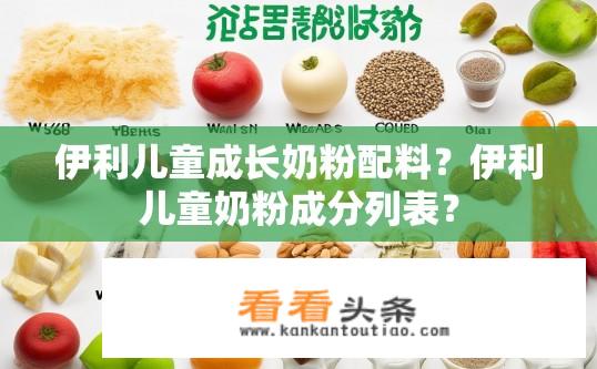 伊利儿童成长奶粉配料？伊利儿童奶粉成分列表？