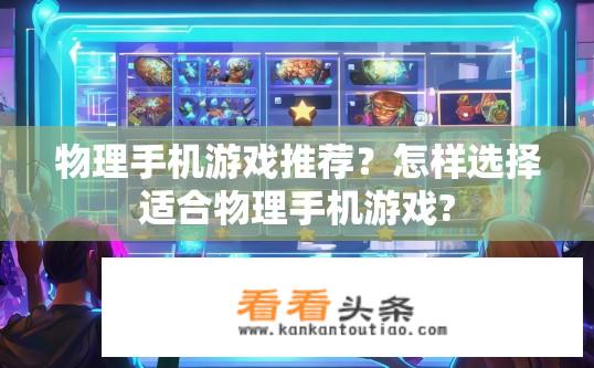 物理手机游戏推荐？怎样选择适合物理手机游戏?