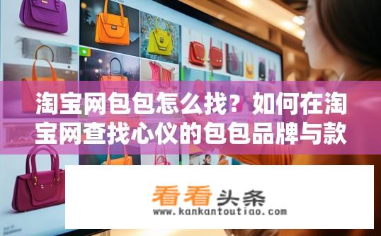 淘宝网包包怎么找？如何在淘宝网查找心仪的包包品牌与款式?