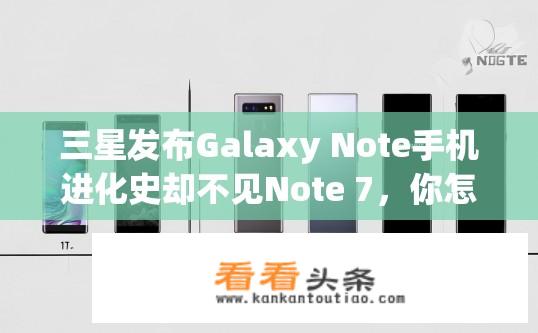 三星发布Galaxy Note手机进化史却不见Note 7，你怎么看？Note 7消失与新旗舰 Galaxy Note 10: 初代与迭代为何罕有联系?