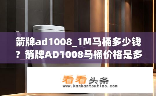 箭牌ad1008_1M马桶多少钱？箭牌AD1008马桶价格是多少元？
