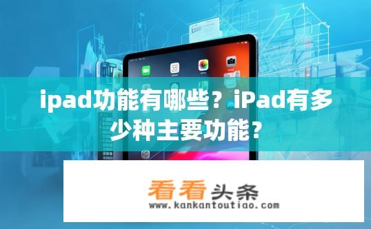 ipad功能有哪些？iPad有多少种主要功能？