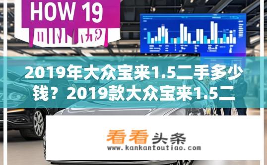 2019年大众宝来1.5二手多少钱？2019款大众宝来1.5二手车价值评估，如何估算其价格?
