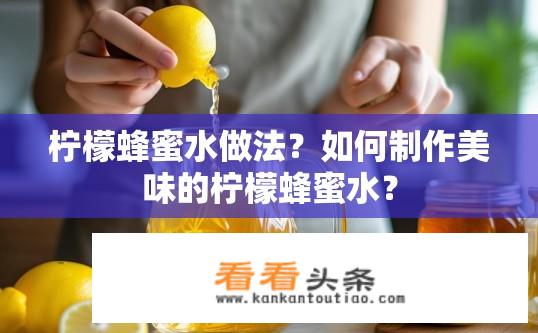 柠檬蜂蜜水做法？如何制作美味的柠檬蜂蜜水？