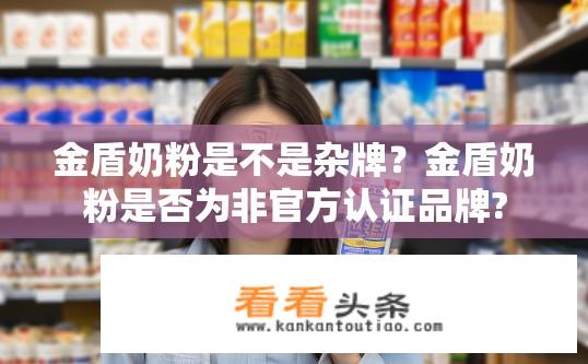 金盾奶粉是不是杂牌？金盾奶粉是否为非官方认证品牌?
