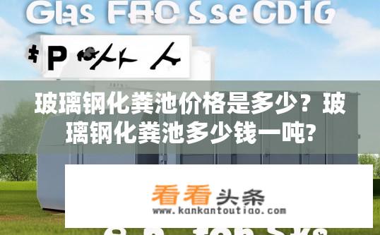 玻璃钢化粪池价格是多少？玻璃钢化粪池多少钱一吨?