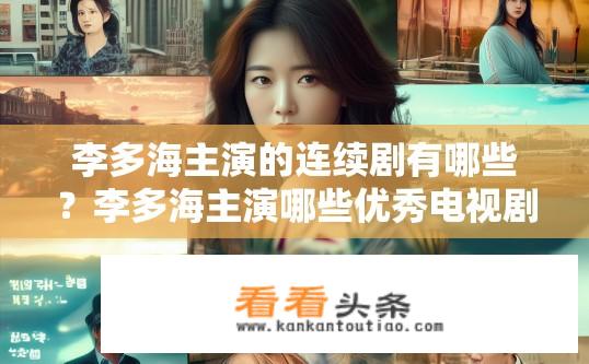 李多海主演的连续剧有哪些？李多海主演哪些优秀电视剧作品？