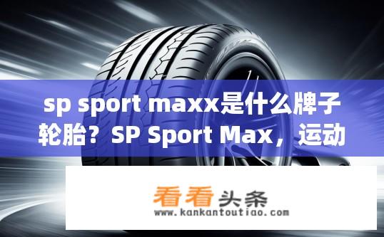 sp sport maxx是什么牌子轮胎？SP Sport Max，运动型轮胎品牌与质量保证吗?