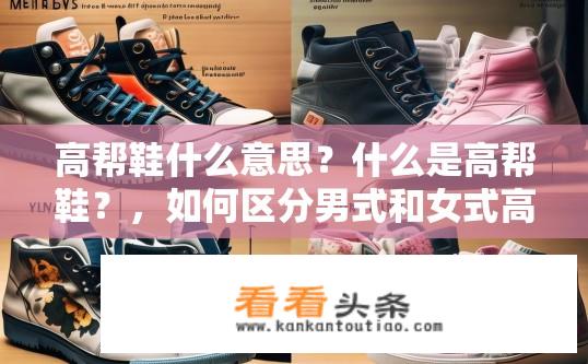 高帮鞋什么意思？什么是高帮鞋？，如何区分男式和女式高帮鞋？