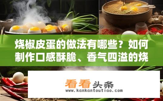 烧椒皮蛋的做法有哪些？如何制作口感酥脆、香气四溢的烧椒皮蛋?