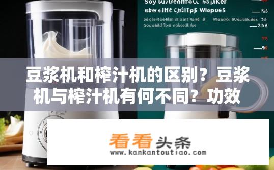 豆浆机和榨汁机的区别？豆浆机与榨汁机有何不同？功效、适用场景、选购指南及节省时间优劣比较分析