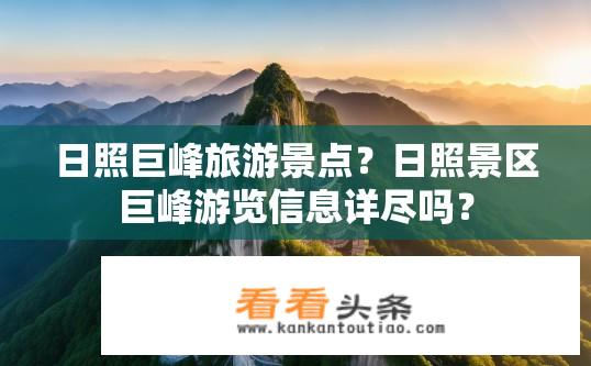 日照巨峰旅游景点？日照景区巨峰游览信息详尽吗？
