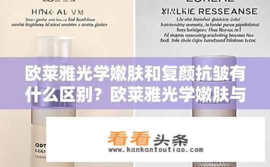欧莱雅光学嫩肤和复颜抗皱有什么区别？欧莱雅光学嫩肤与复颜抗皱有何异同？