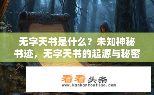 无字天书是什么？未知神秘书迹，无字天书的起源与秘密探索