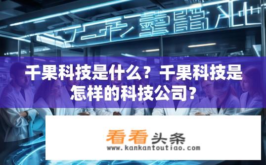 千果科技是什么？千果科技是怎样的科技公司？