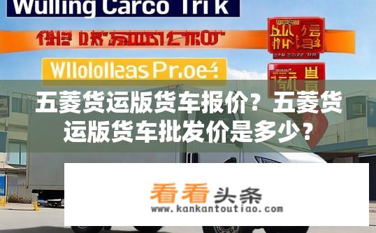 五菱货运版货车报价？五菱货运版货车批发价是多少？