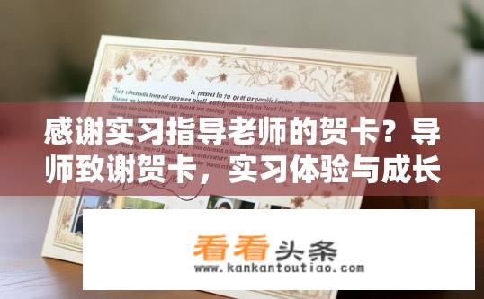 感谢实习指导老师的贺卡？导师致谢贺卡，实习体验与成长的回忆之作?