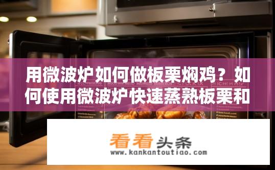 用微波炉如何做板栗焖鸡？如何使用微波炉快速蒸熟板栗和鸡块?
