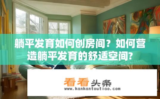 躺平发育如何创房间？如何营造躺平发育的舒适空间?